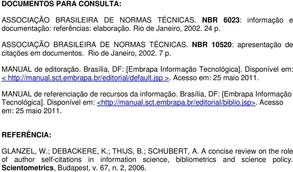 MANUAL de referenciação de recursos da informação. Brasília, DF: [Embrapa Informação Tecnológica]. Disponível em: <http://manual.sct.embrapa.br/editorial/biblio.jsp>. Acesso em: 25 maio 2011.