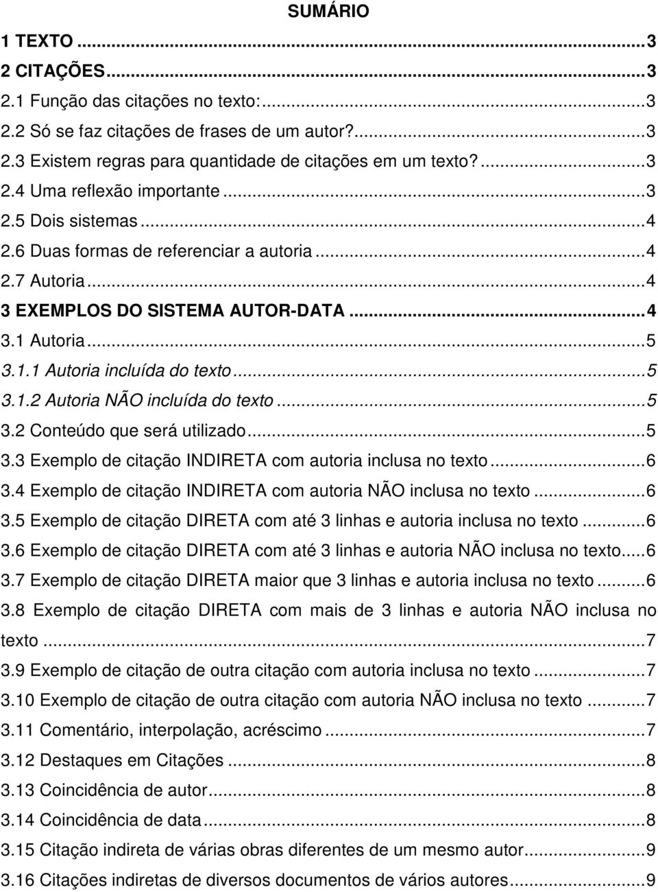 .. 5 3.2 Conteúdo que será utilizado... 5 3.3 Exemplo de citação INDIRETA com autoria inclusa no texto... 6 3.4 Exemplo de citação INDIRETA com autoria NÃO inclusa no texto... 6 3.5 Exemplo de citação DIRETA com até 3 linhas e autoria inclusa no texto.