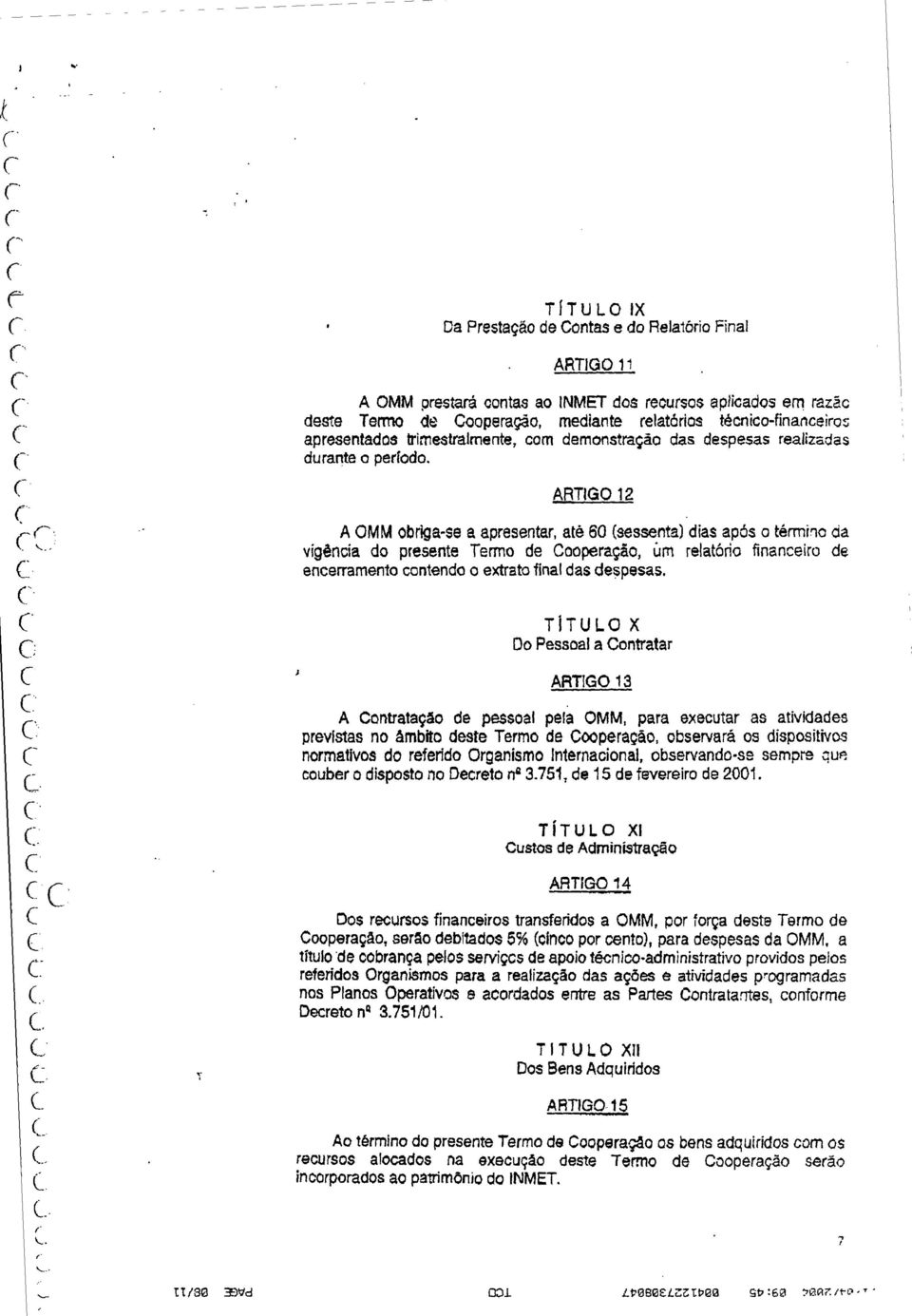 ARTIGO 12 A OMM obriga-se a apresentar, até 60 (sessenta) dias após o término da vigência do presente Termo de Cooperação, um relatório financeiro de encerramento contendo o extrato final das