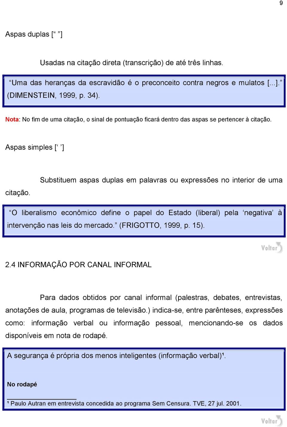 Substituem aspas duplas em palavras expressões no interior de uma O liberalismo econômico define o papel do Estado (liberal) pela negativa à intervenção nas leis do mercado. (FRIGOTTO, 1999, p. 15).