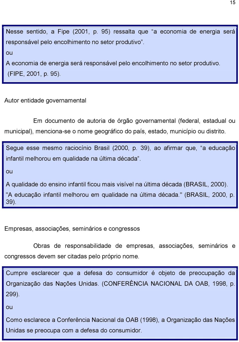 Autor entidade governamental Em documento de autoria de órgão governamental (federal, estadual municipal), menciona-se o nome geográfico do país, estado, município distrito.