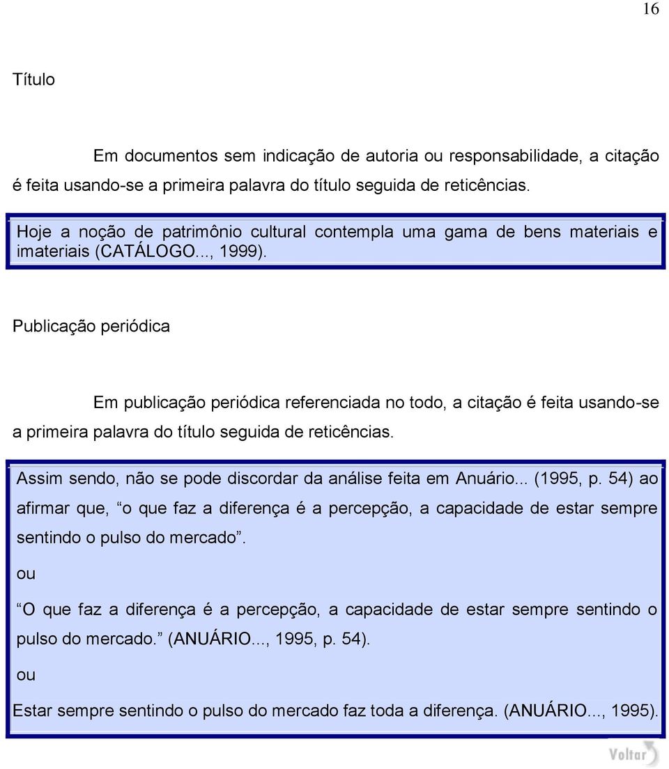 Publicação periódica Em publicação periódica referenciada no todo, a citação é feita usando-se a primeira palavra do título seguida de reticências.