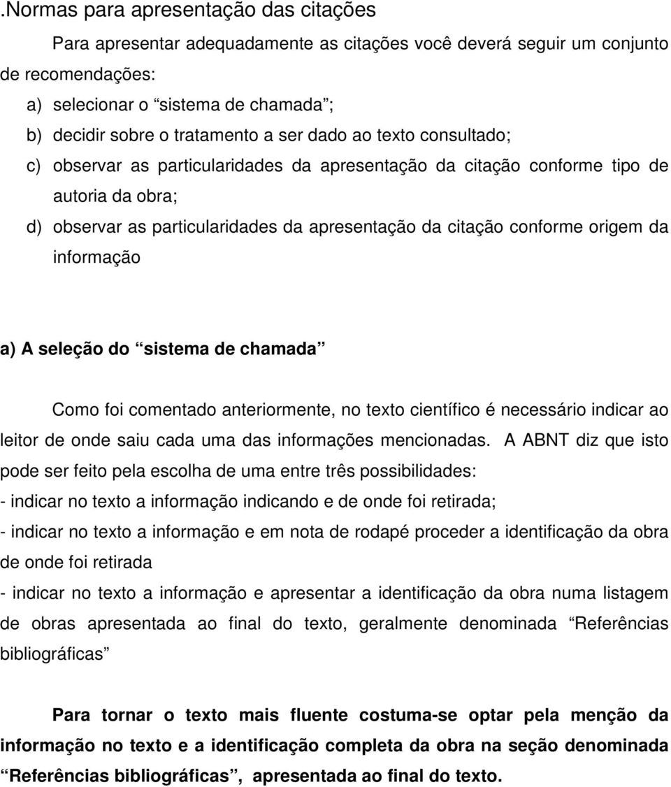 da informação a) A seleção do sistema de chamada Como foi comentado anteriormente, no texto científico é necessário indicar ao leitor de onde saiu cada uma das informações mencionadas.