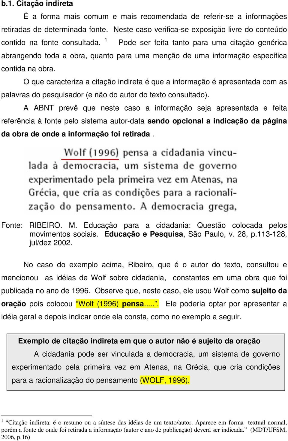 1 Pode ser feita tanto para uma citação genérica abrangendo toda a obra, quanto para uma menção de uma informação específica contida na obra.