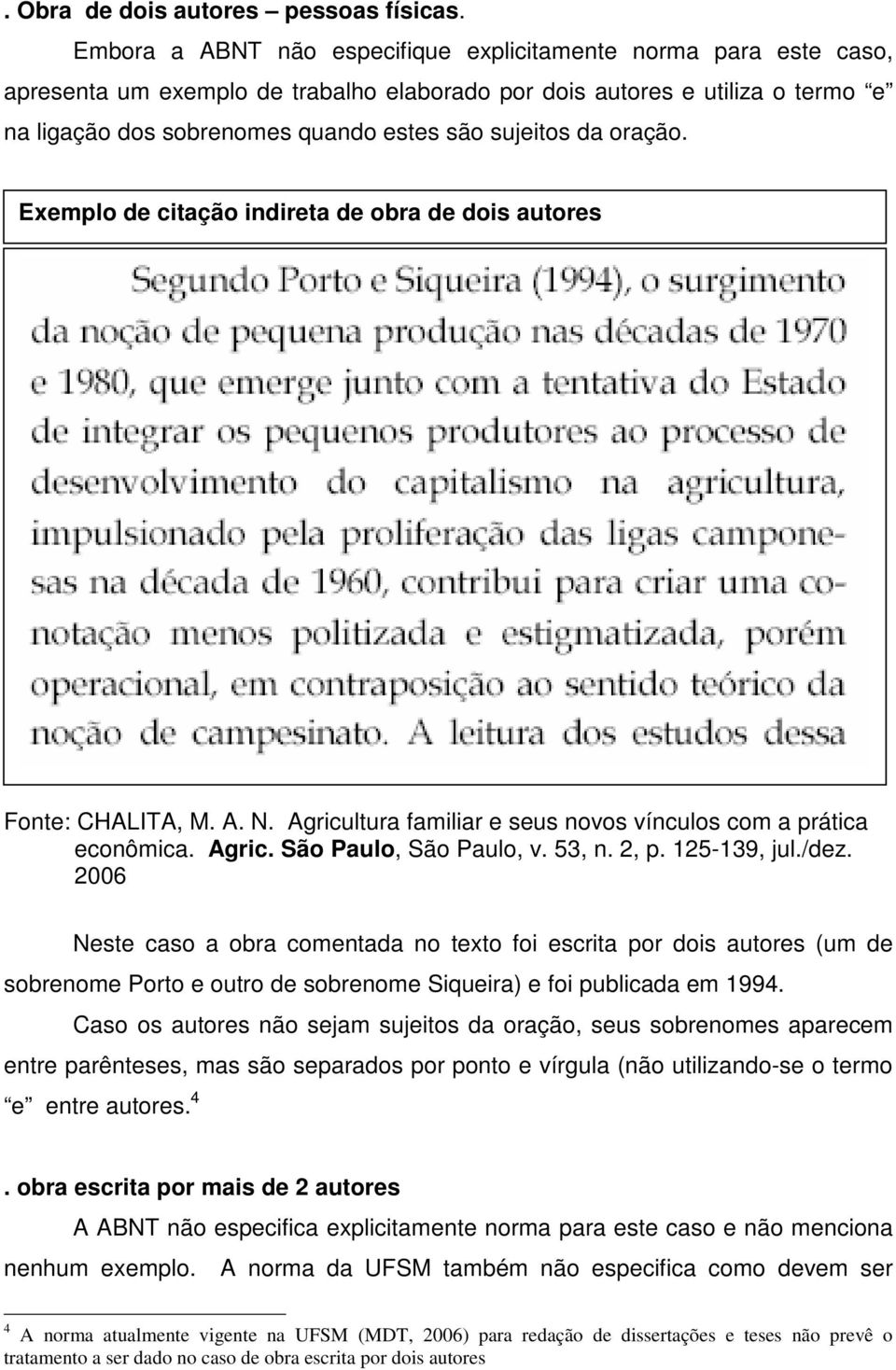 da oração. Exemplo de citação indireta de obra de dois autores Fonte: CHALITA, M. A. N. Agricultura familiar e seus novos vínculos com a prática econômica. Agric. São Paulo, São Paulo, v. 53, n. 2, p.