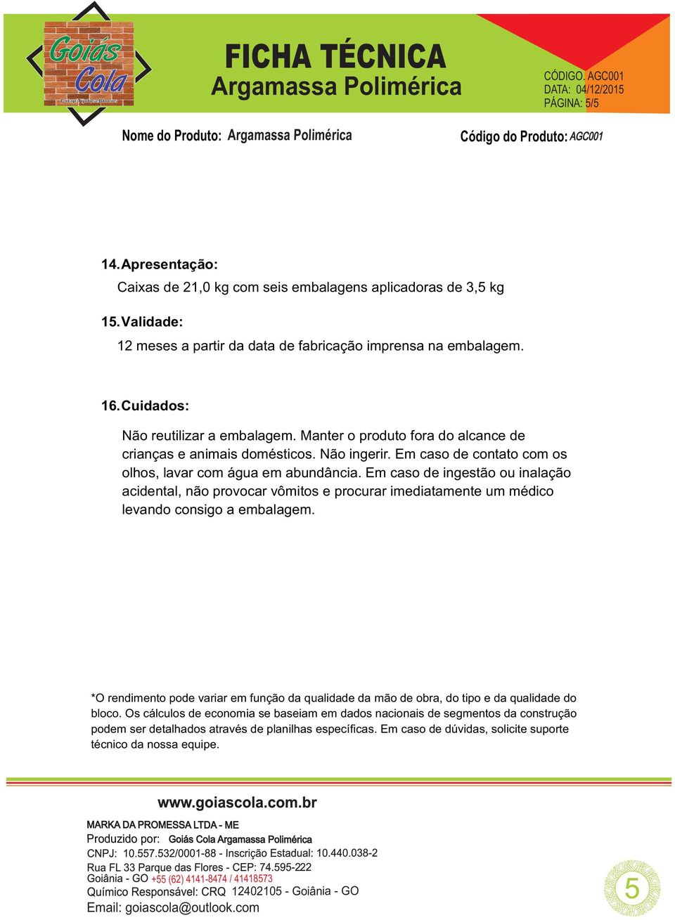 Em caso de ingestão ou inalação acidental, não provocar vômitos e procurar imediatamente um médico levando consigo a embalagem.