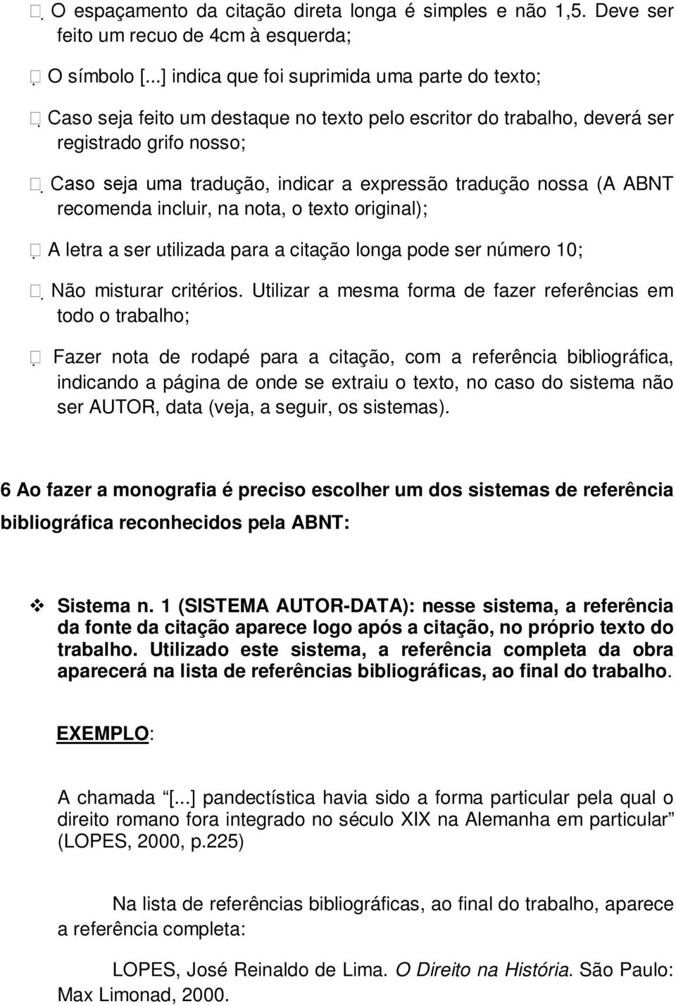 tradução nossa (A ABNT recomenda incluir, na nota, o texto original); A letra a ser utilizada para a citação longa pode ser número 10; Não misturar critérios.