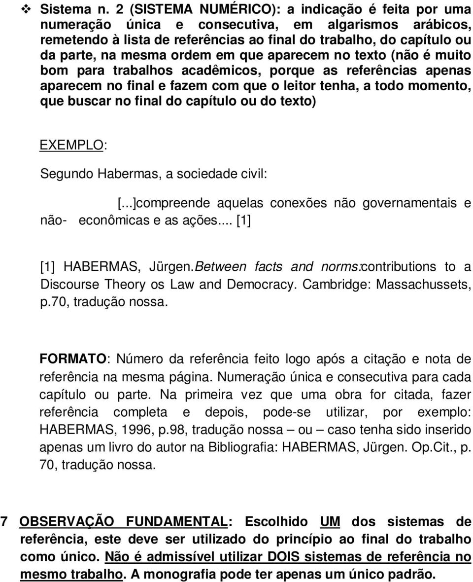 em que aparecem no texto (não é muito bom para trabalhos acadêmicos, porque as referências apenas aparecem no final e fazem com que o leitor tenha, a todo momento, que buscar no final do capítulo ou