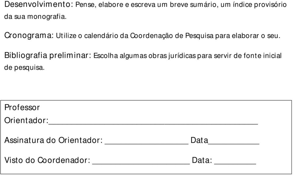 Cronograma: Utilize o calendário da Coordenação de Pesquisa para elaborar o seu.