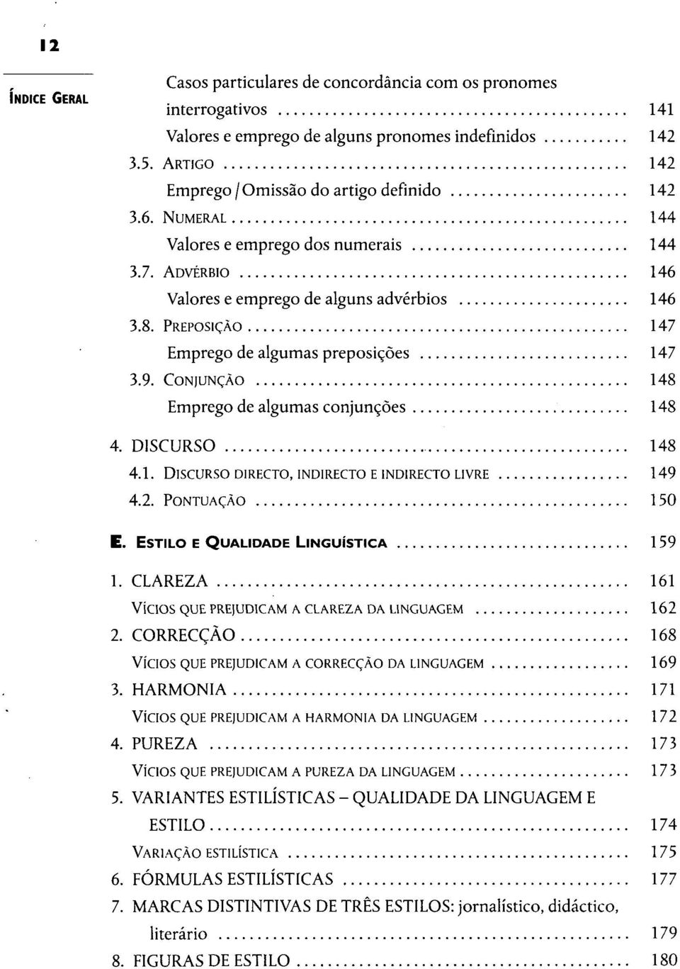 CONJUNÇÃO 148 Emprego de algumas conjunções 148 4. DISCURSO 148 4.1. DISCURSO DIRECTO, INDIRECTO E INDIRECTO LIVRE 149 4.2. PONTUAÇÃO 150 E. ESTILO E QUALIDADE LINGUÍSTICA 159 1.