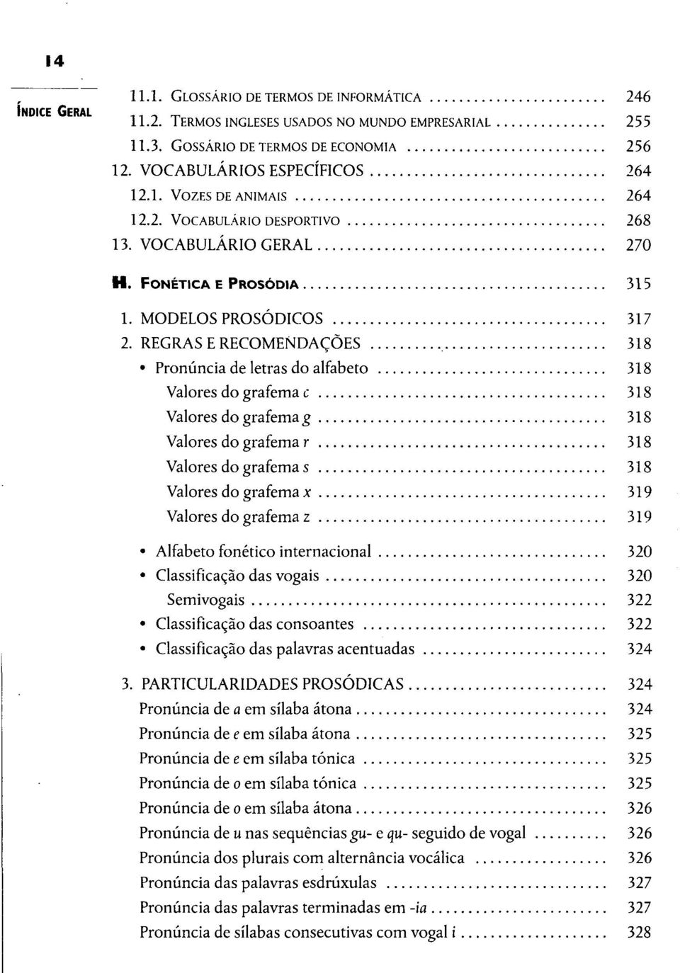 REGRAS E RECOMENDAÇÕES 318 Pronúncia de letras do alfabeto 318 Valores do grafema c 318 Valores do grafema g 318 Valores do grafema r 318 Valores do grafema s 318 Valores do grafema x 319 Valores do