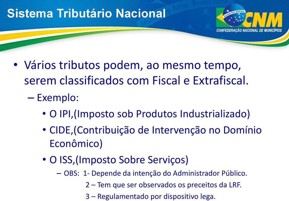 Exemplo: O IPI,(Imposto sob Produtos Industrializado) CIDE,(Contribuição de Intervenção no