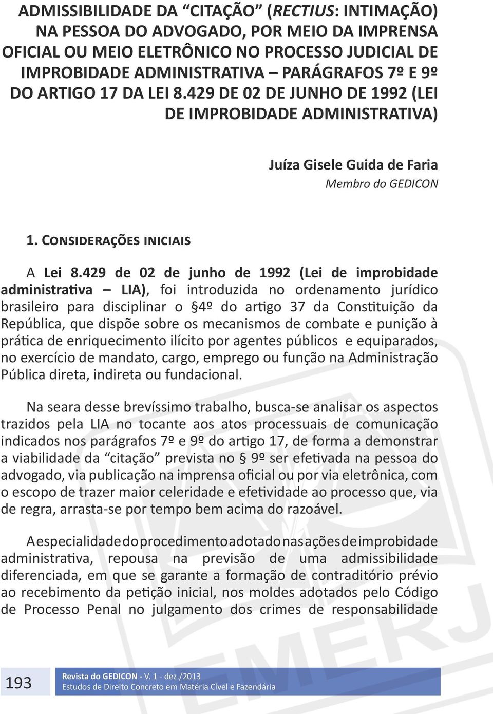 429 de 02 de junho de 1992 (Lei de improbidade administrativa LIA), foi introduzida no ordenamento jurídico brasileiro para disciplinar o 4º do artigo 37 da Constituição da República, que dispõe