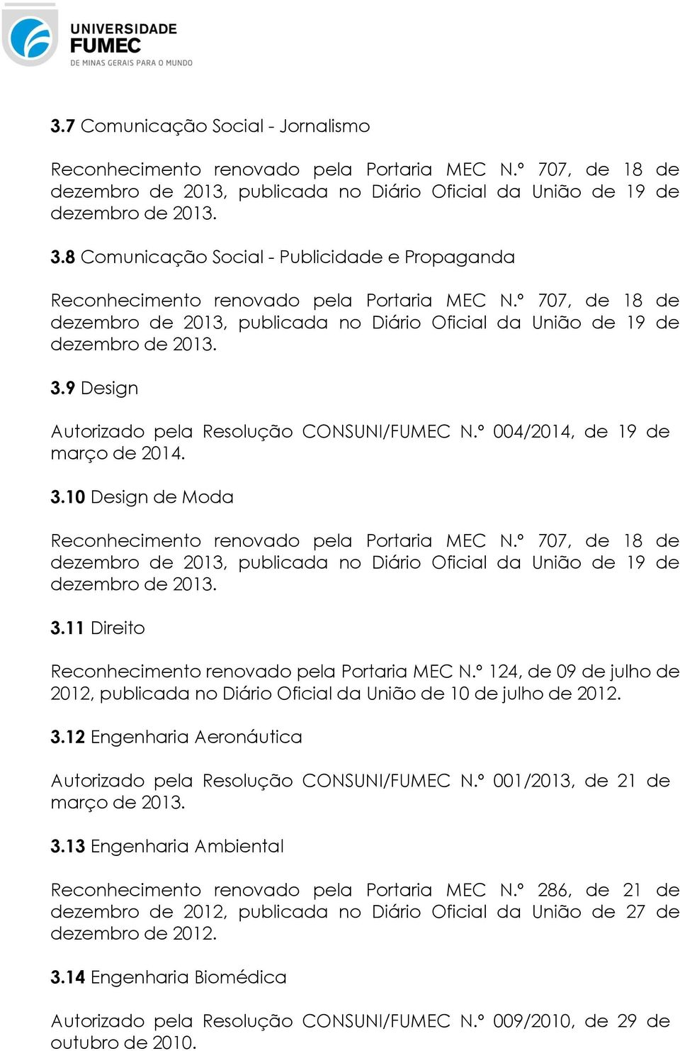 9 Design Autorizado pela Resolução CONSUNI/FUMEC N.º 004/2014, de 19 de março de 2014. 3.10 Design de Moda Reconhecimento renovado pela Portaria MEC N.