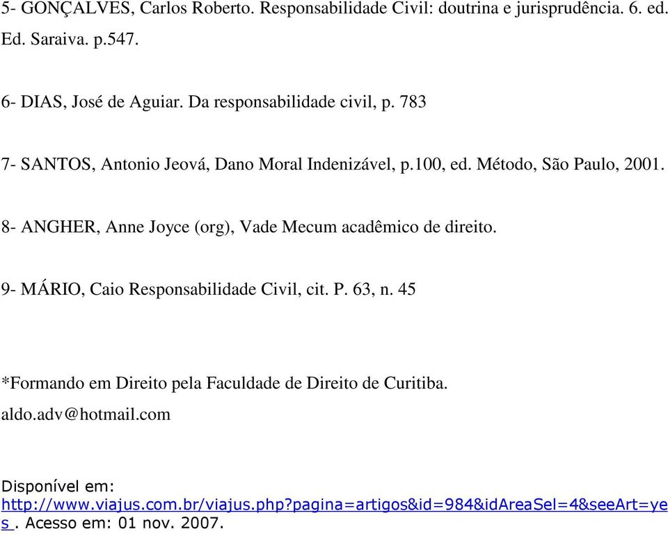 8- ANGHER, Anne Joyce (org), Vade Mecum acadêmico de direito. 9- MÁRIO, Caio Responsabilidade Civil, cit. P. 63, n.