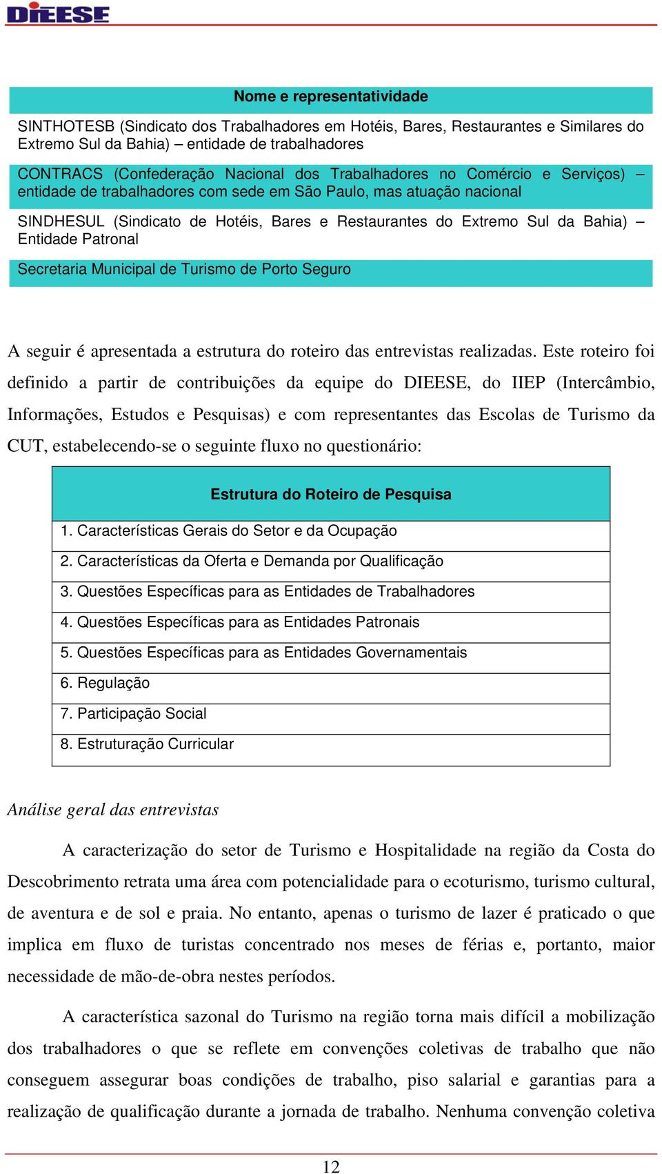 Patronal Secretaria Municipal de Turismo de Porto Seguro A seguir é apresentada a estrutura do roteiro das entrevistas realizadas.