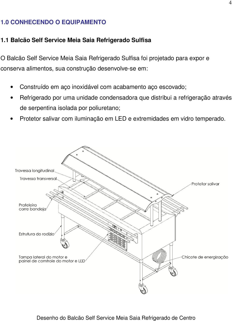 conserva alimentos, sua construção desenvolve-se em: Construído em aço inoxidável com acabamento aço escovado; Refrigerado por uma