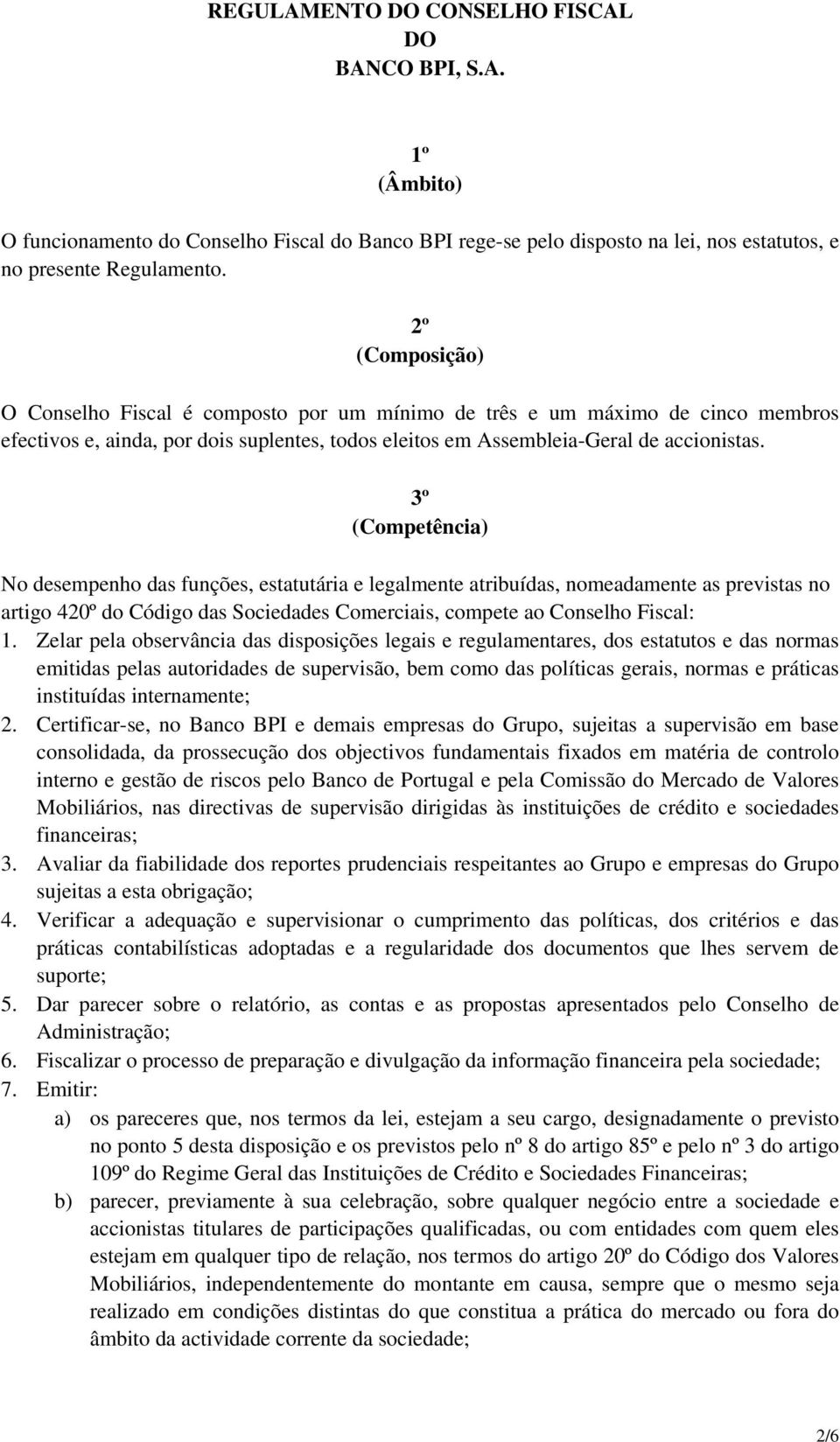 3º (Competência) No desempenho das funções, estatutária e legalmente atribuídas, nomeadamente as previstas no artigo 420º do Código das Sociedades Comerciais, compete ao Conselho Fiscal: 1.