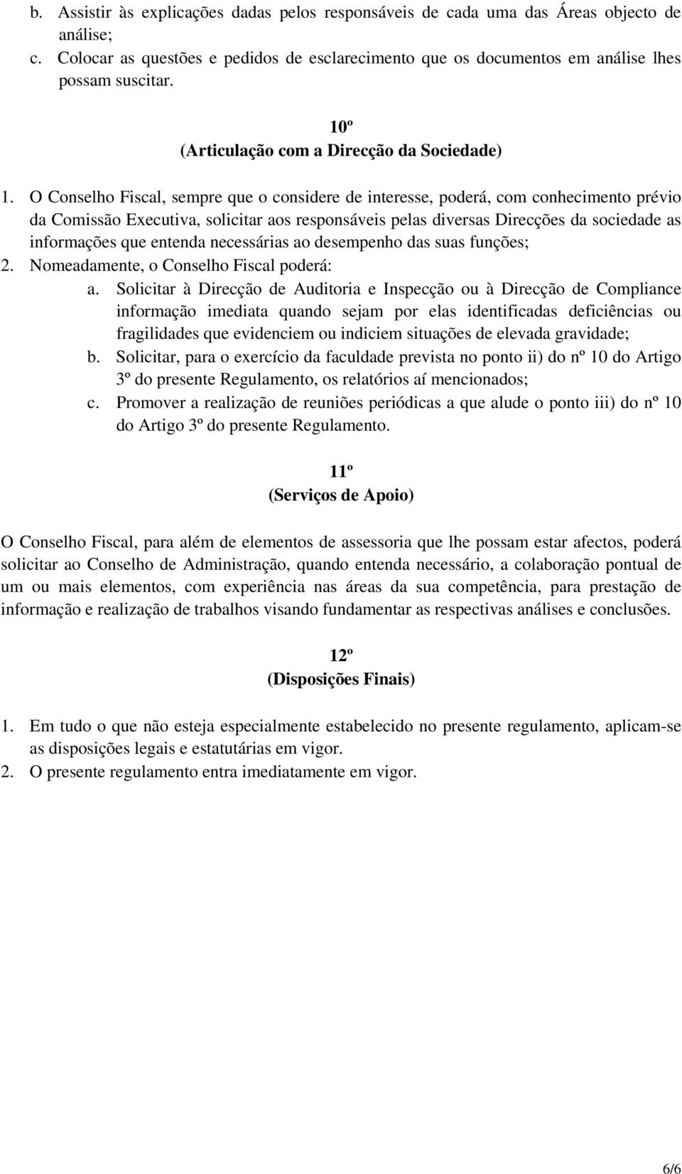 O Conselho Fiscal, sempre que o considere de interesse, poderá, com conhecimento prévio da Comissão Executiva, solicitar aos responsáveis pelas diversas Direcções da sociedade as informações que