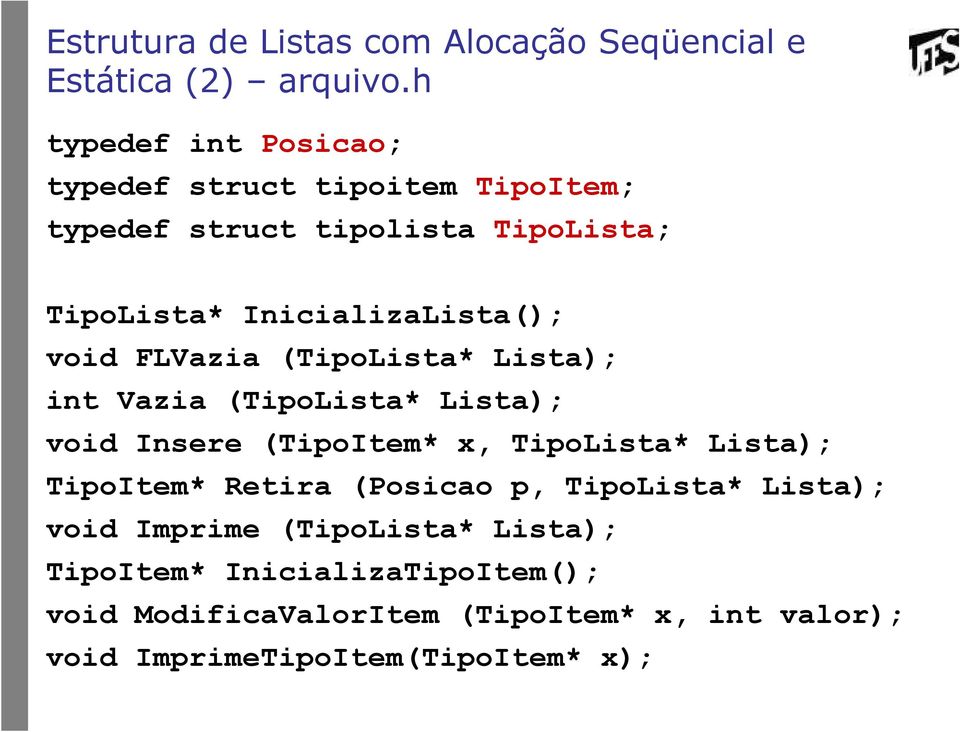 void FLVazia (TipoLista* Lista); int Vazia (TipoLista* Lista); void Insere (TipoItem* x, TipoLista* Lista); TipoItem*