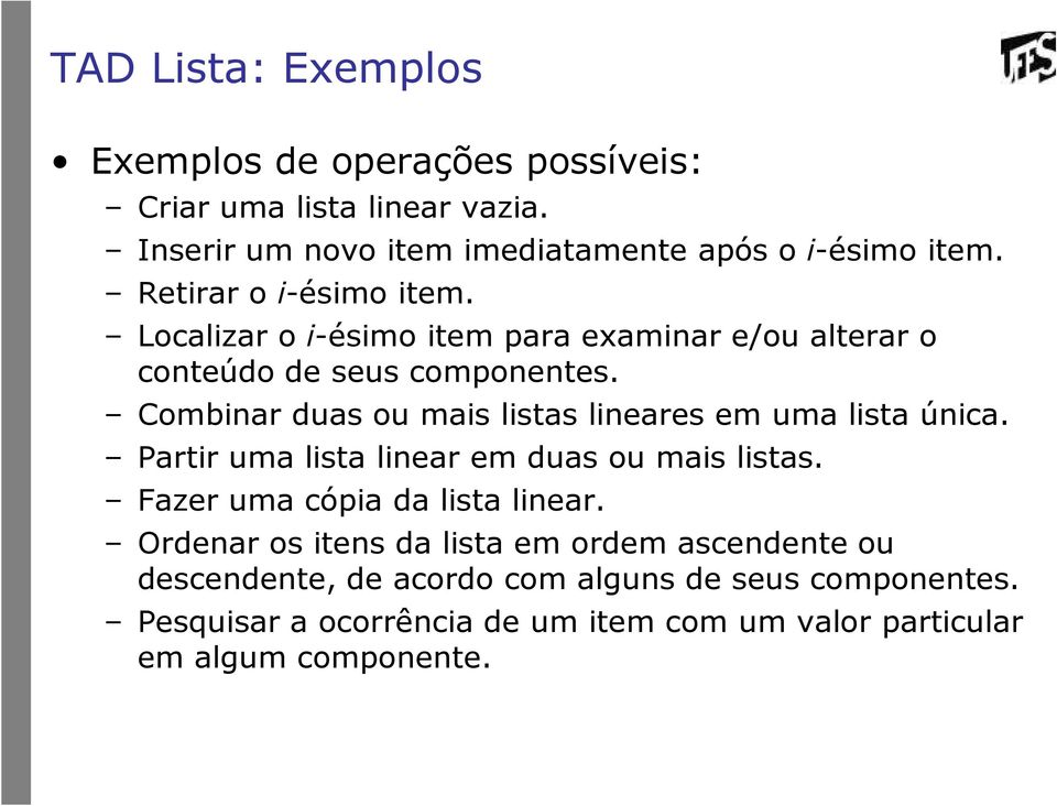 Combinar duas ou mais listas lineares em uma lista única. Partir uma lista linear em duas ou mais listas. Fazer uma cópia da lista linear.