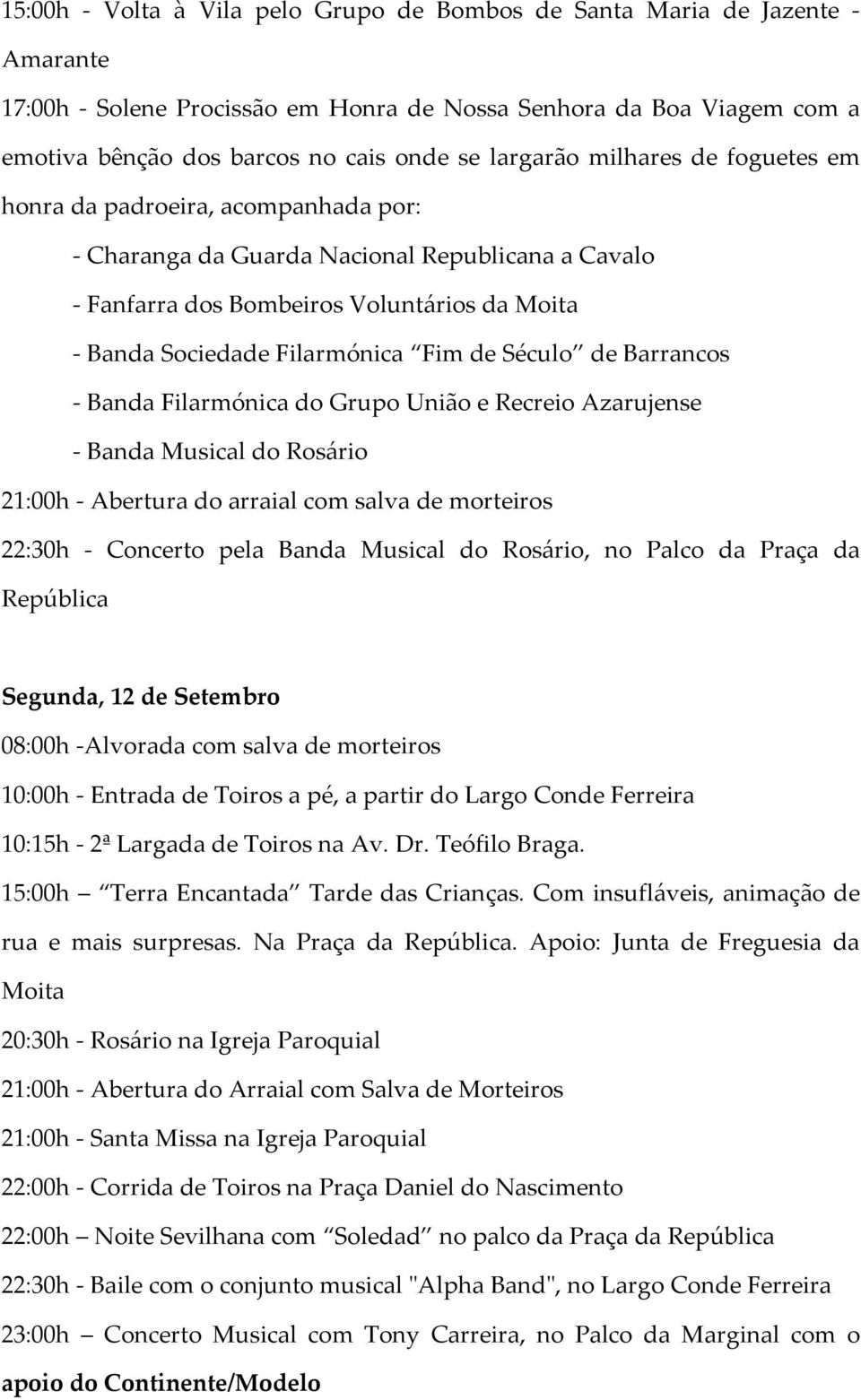 Século de Barrancos - Banda Filarmónica do Grupo União e Recreio Azarujense - Banda Musical do Rosário 21:00h - Abertura do arraial com salva de morteiros 22:30h - Concerto pela Banda Musical do