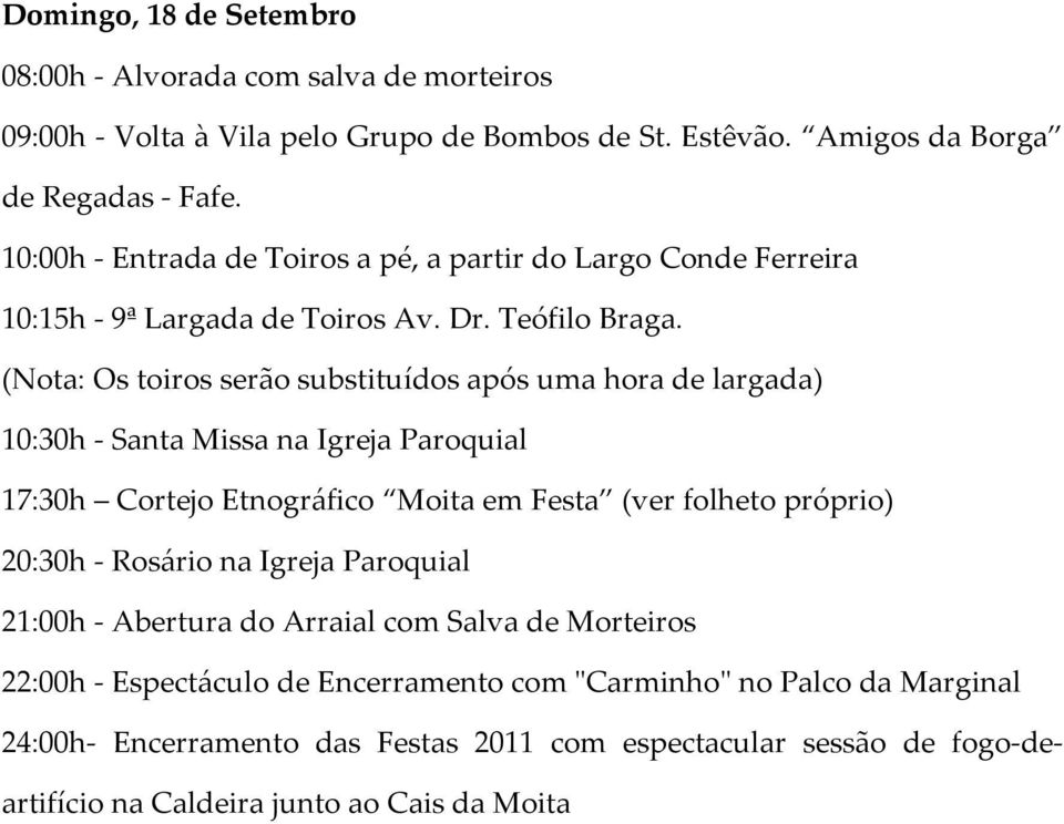 (Nota: Os toiros serão substituídos após uma hora de largada) 10:30h - Santa Missa na Igreja Paroquial 17:30h Cortejo Etnográfico