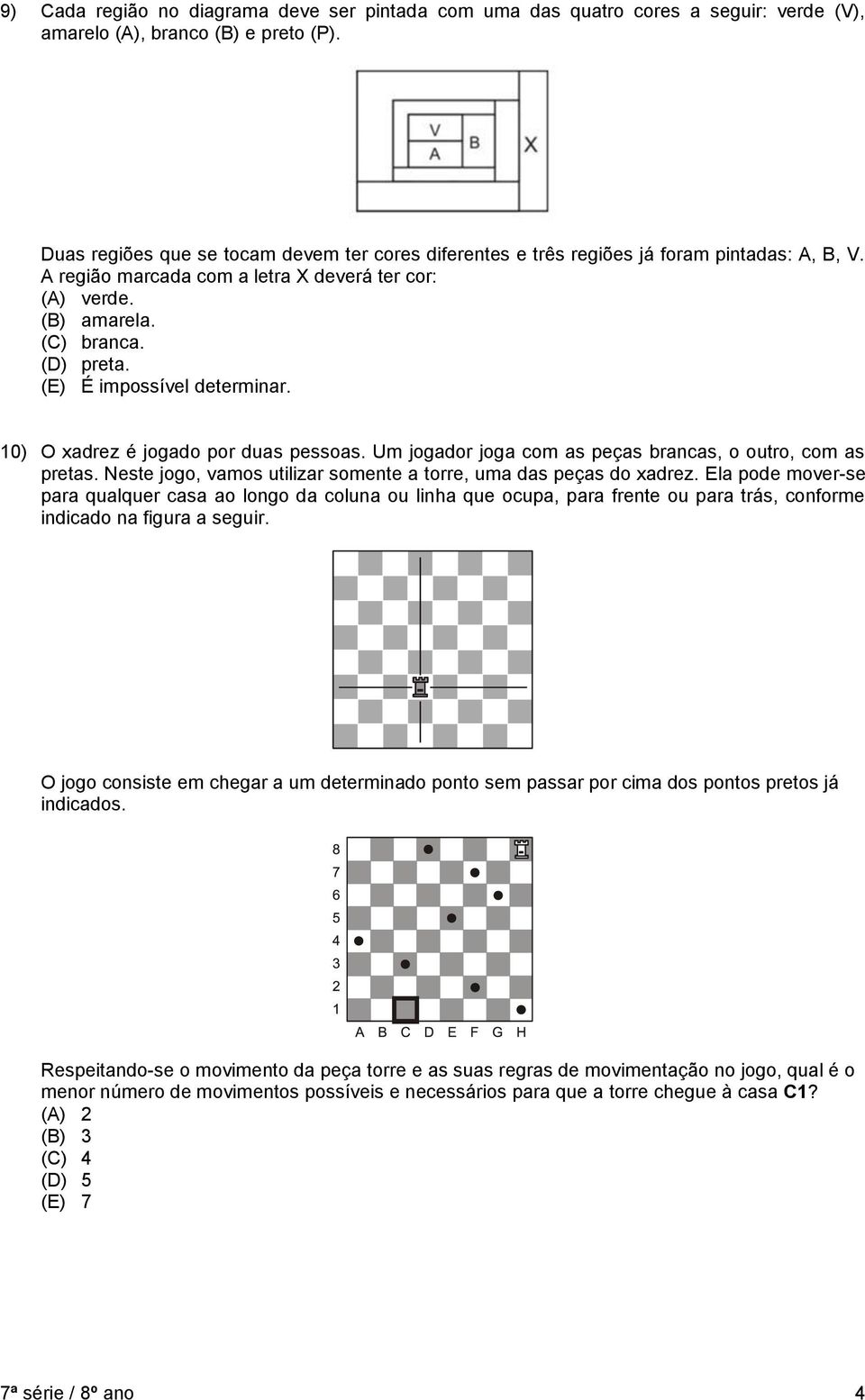 (E) É impossível determinar. 10) O xadrez é jogado por duas pessoas. Um jogador joga com as peças brancas, o outro, com as pretas. Neste jogo, vamos utilizar somente a torre, uma das peças do xadrez.