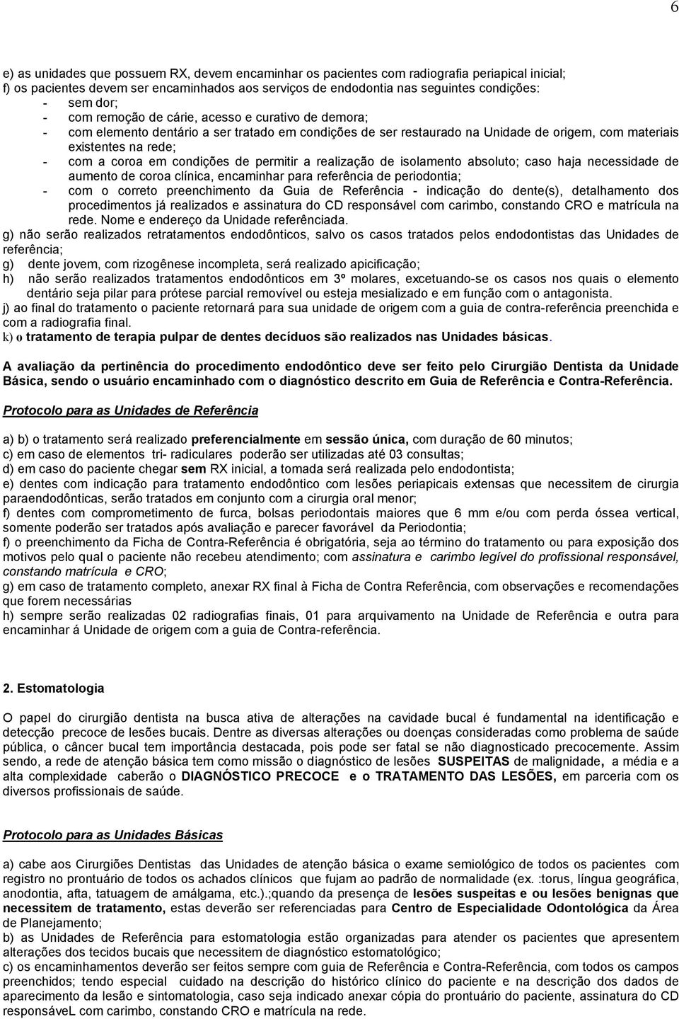 condições de permitir a realização de isolamento absoluto; caso haja necessidade de aumento de coroa clínica, encaminhar para referência de periodontia; - com o correto preenchimento da Guia de