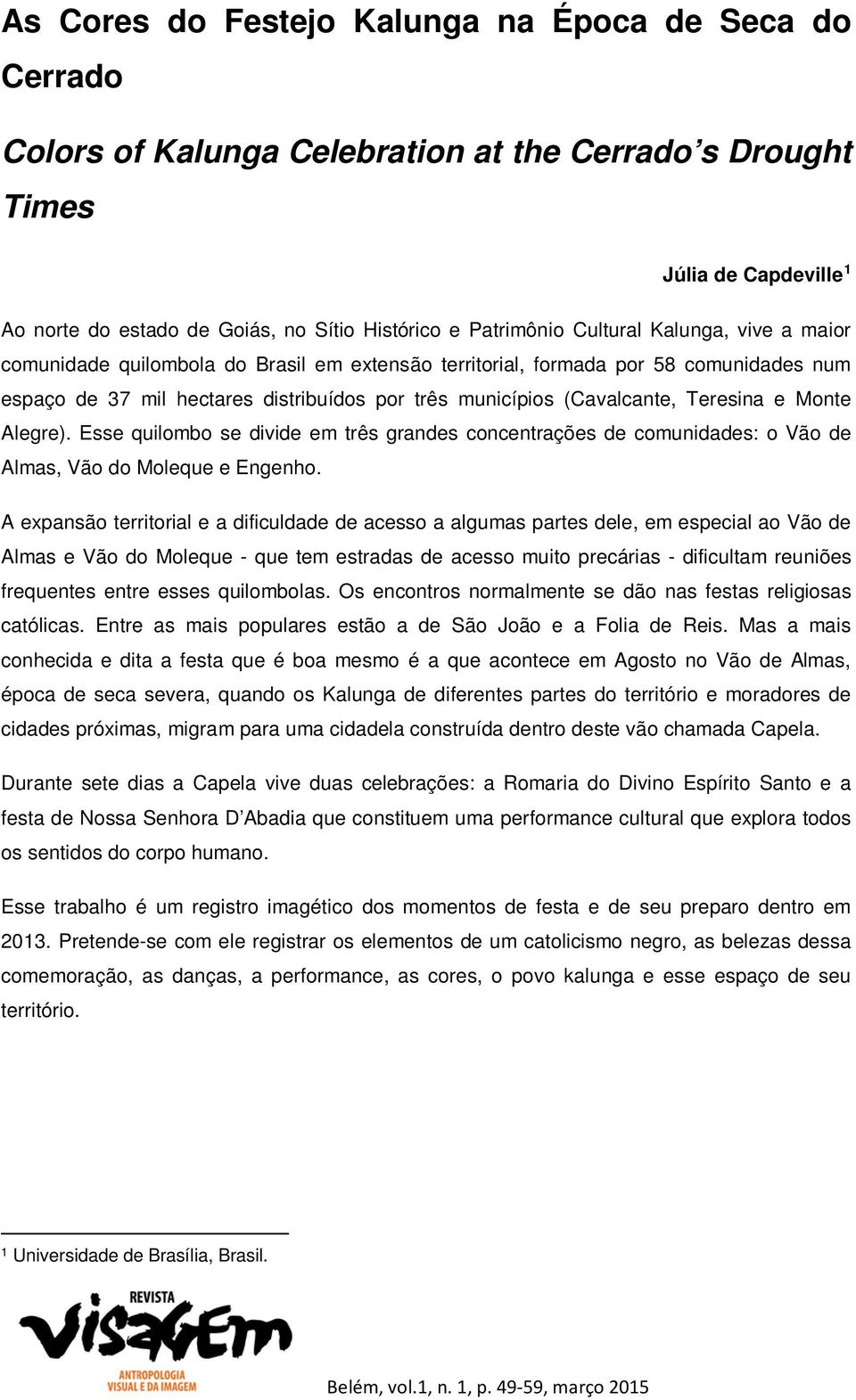 e Monte Alegre). Esse quilombo se divide em três grandes concentrações de comunidades: o Vão de Almas, Vão do Moleque e Engenho.