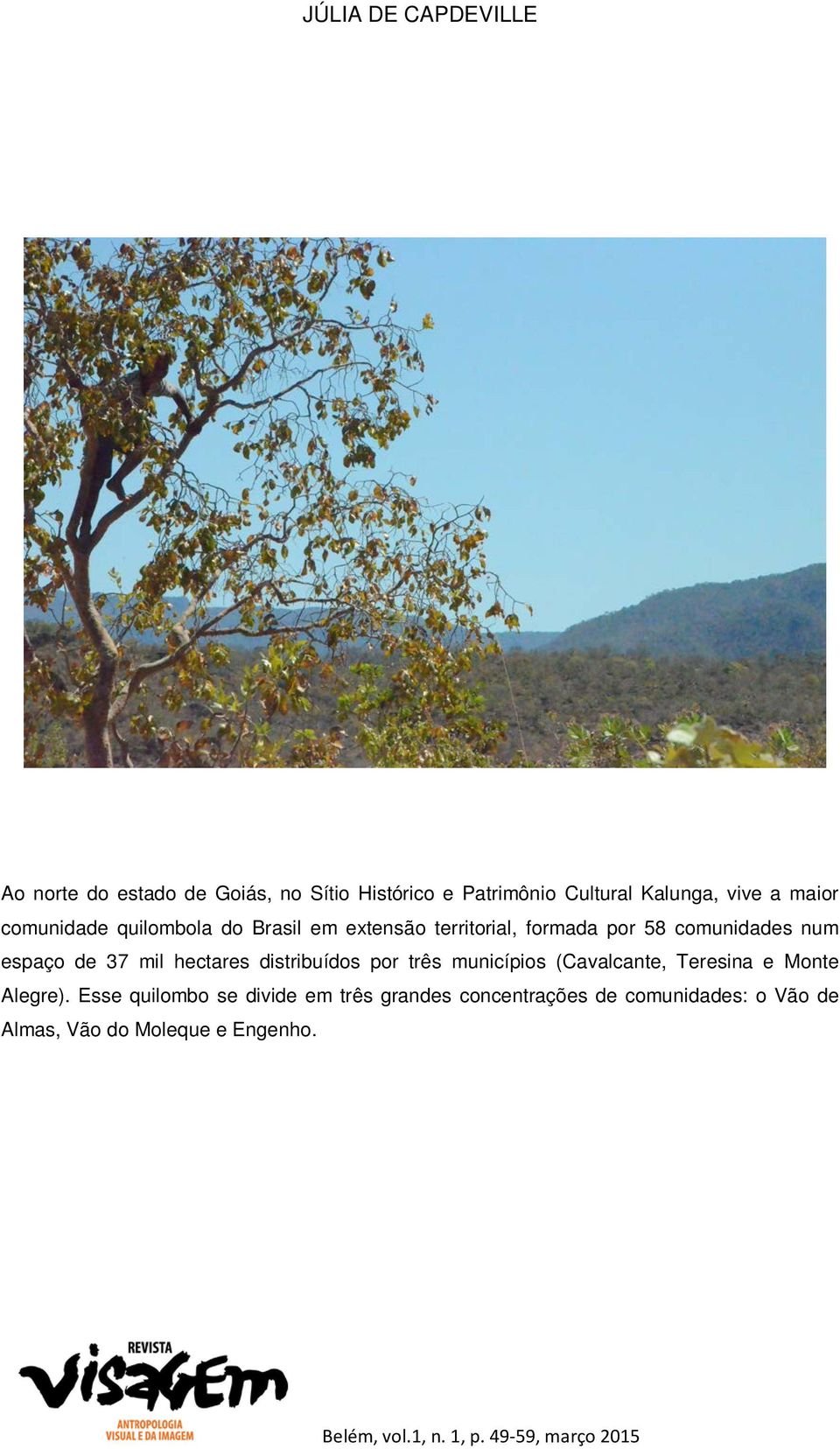37 mil hectares distribuídos por três municípios (Cavalcante, Teresina e Monte Alegre).