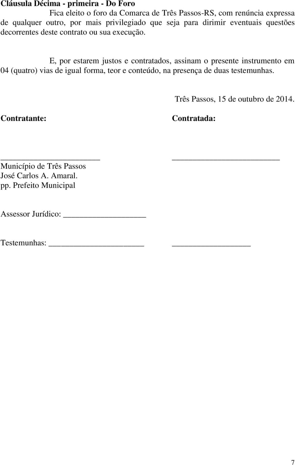 E, por estarem justos e contratados, assinam o presente instrumento em 04 (quatro) vias de igual forma, teor e conteúdo, na presença de