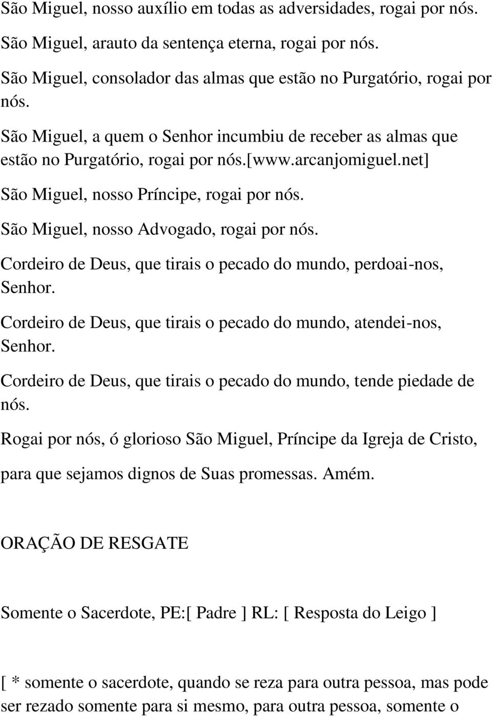 São Miguel, nosso Advogado, rogai por nós. Cordeiro de Deus, que tirais o pecado do mundo, perdoai-nos, Senhor. Cordeiro de Deus, que tirais o pecado do mundo, atendei-nos, Senhor.