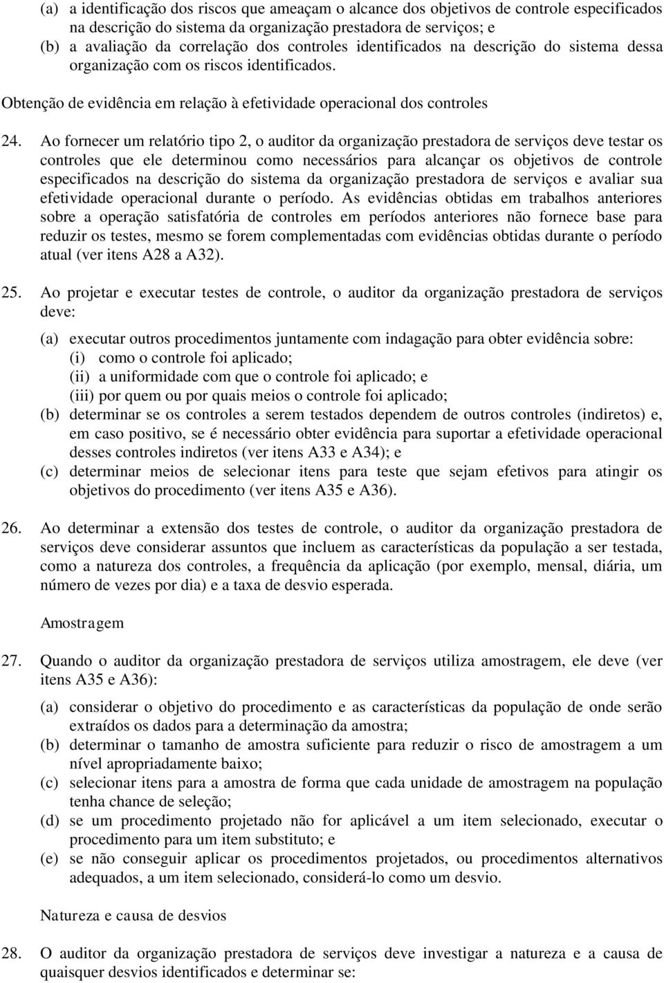 Ao fornecer um relatório tipo 2, o auditor da organização prestadora de serviços deve testar os controles que ele determinou como necessários para alcançar os objetivos de controle especificados na