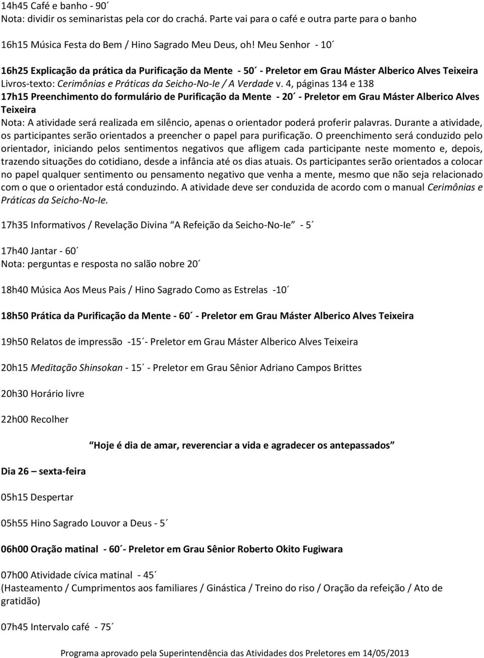 4, páginas 134 e 138 17h15 Preenchimento do formulário de Purificação da Mente - 20 - Preletor em Grau Máster Alberico Alves Teixeira Nota: A atividade será realizada em silêncio, apenas o orientador