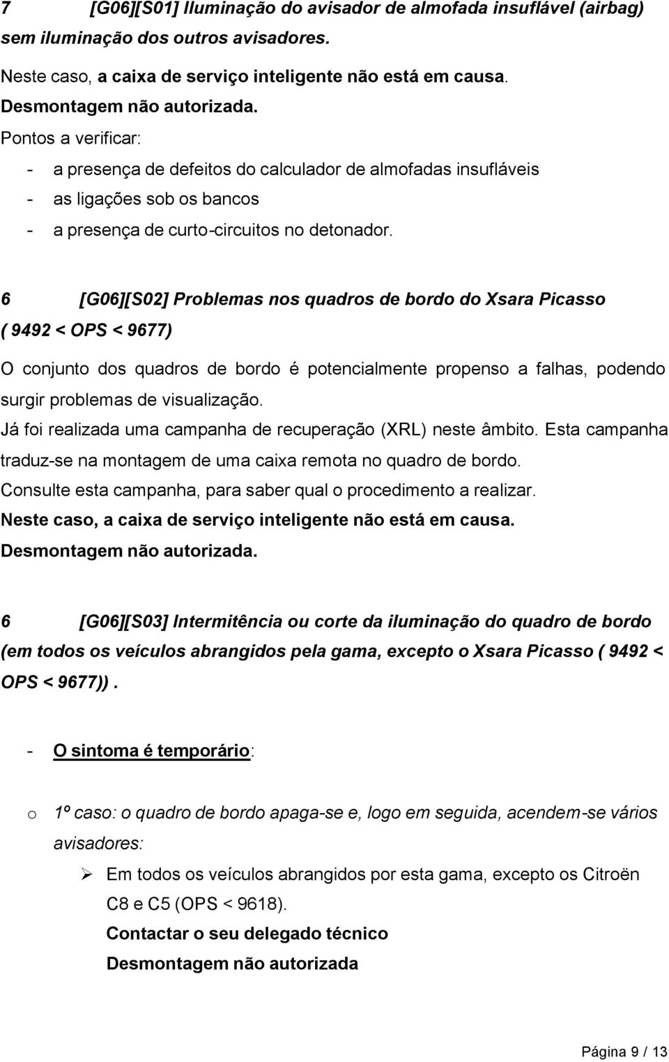 6 [G06][S02] Problemas nos quadros de bordo do Xsara Picasso ( 9492 < OPS < 9677) O conjunto dos quadros de bordo é potencialmente propenso a falhas, podendo surgir problemas de visualização.