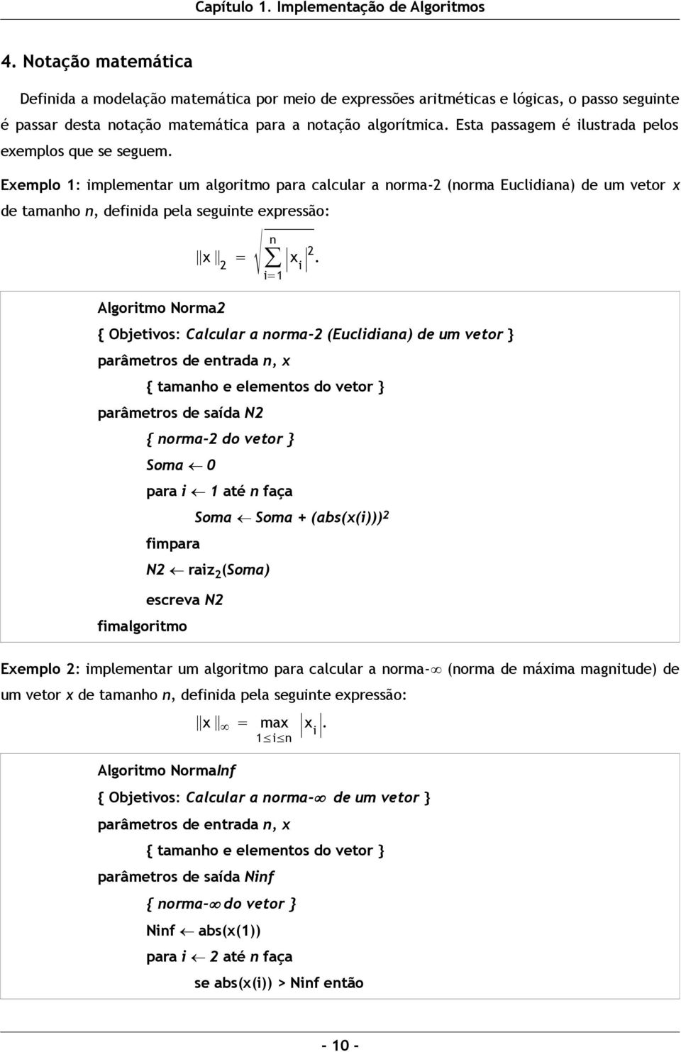 Exemplo 1: implementar um algoritmo para calcular a norma-2 (norma Euclidiana) de um vetor x de tamanho n, definida pela seguinte expressão: x 2 = i=1 n x i 2.