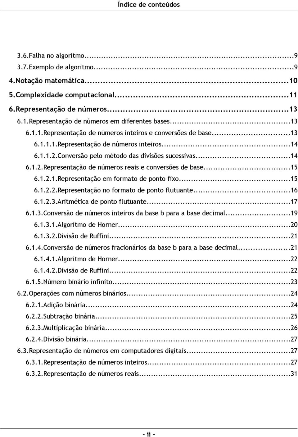 ..15 6.1.2.1.Representação em formato de ponto fixo...15 6.1.2.2.Representação no formato de ponto flutuante...16 6.1.2.3.Aritmética de ponto flutuante...17 6.1.3.Conversão de números inteiros da base b para a base decimal.