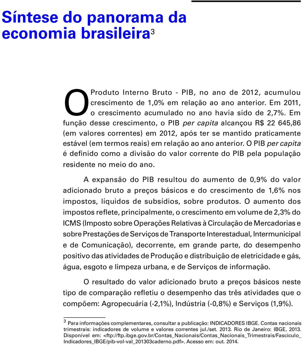 Em função desse crescimento, o PIB per capita alcançou R$ 22 645,86 (em valores correntes) em 2012, após ter se mantido praticamente estável (em termos reais) em relação ao ano anterior.