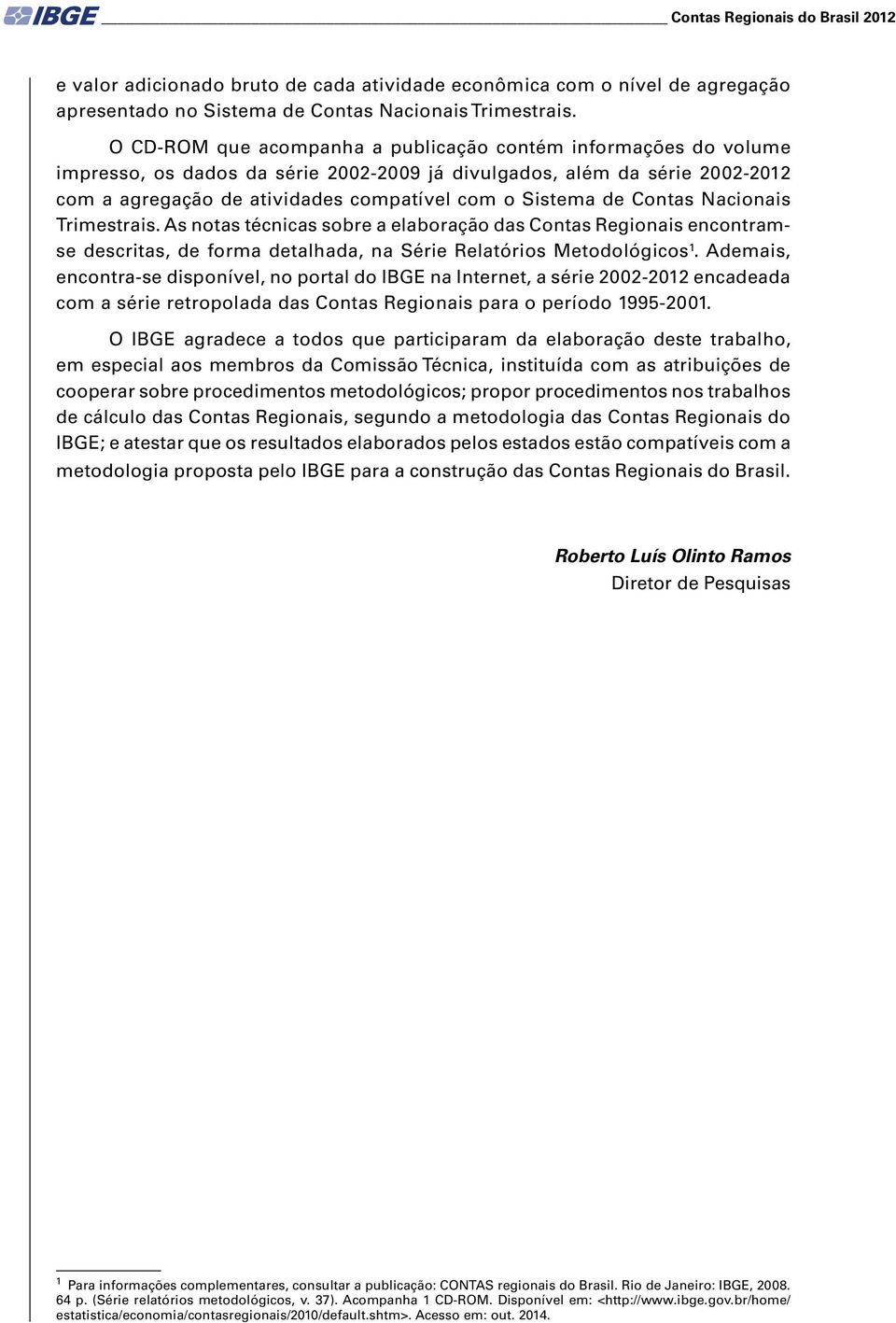 Contas Nacionais Trimestrais. As notas técnicas sobre a elaboração das Contas Regionais encontramse descritas, de forma detalhada, na Série Relatórios Metodológicos 1.