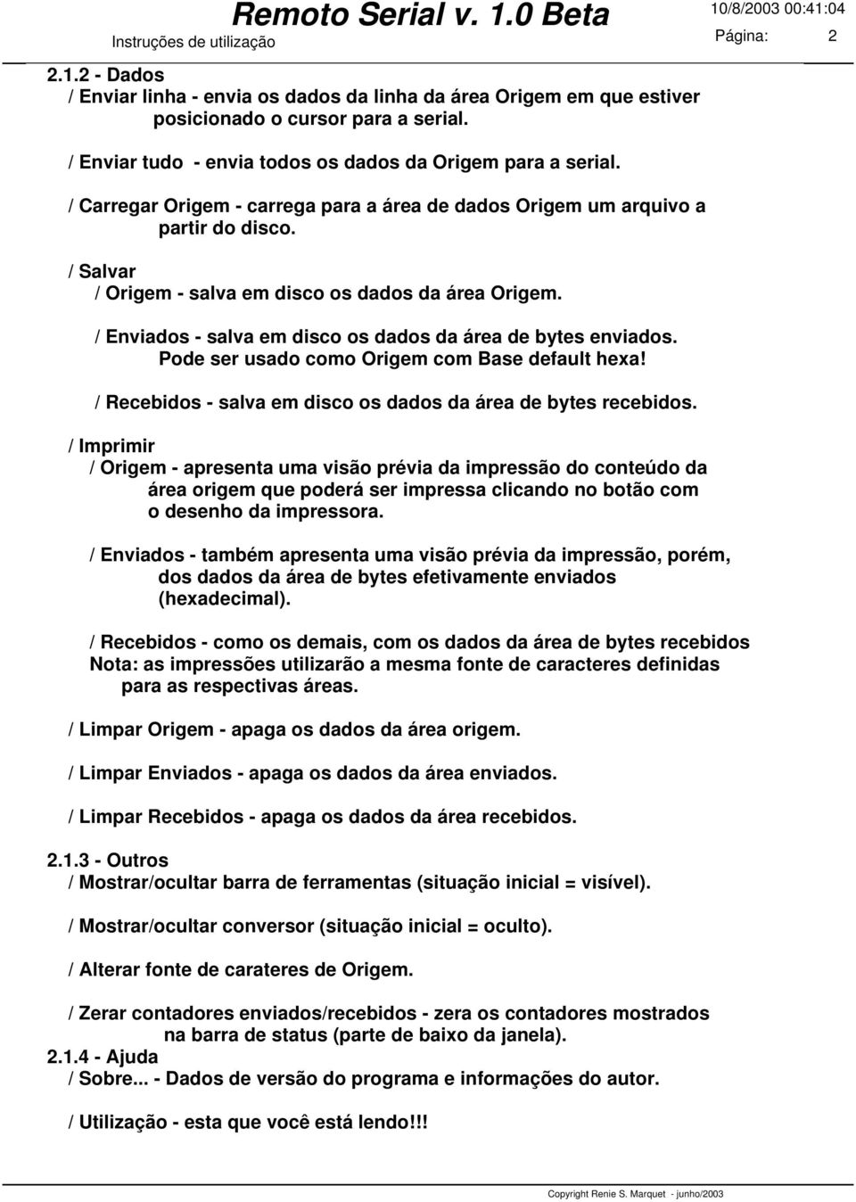 / Salvar / Origem - salva em disco os dados da área Origem. / Enviados - salva em disco os dados da área de bytes enviados. Pode ser usado como Origem com Base default hexa!