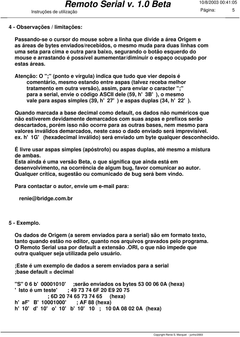 linhas com uma seta para cima e outra para baixo, segurando o botão esquerdo do mouse e arrastando é possível aumementar/diminuir o espaço ocupado por estas áreas.