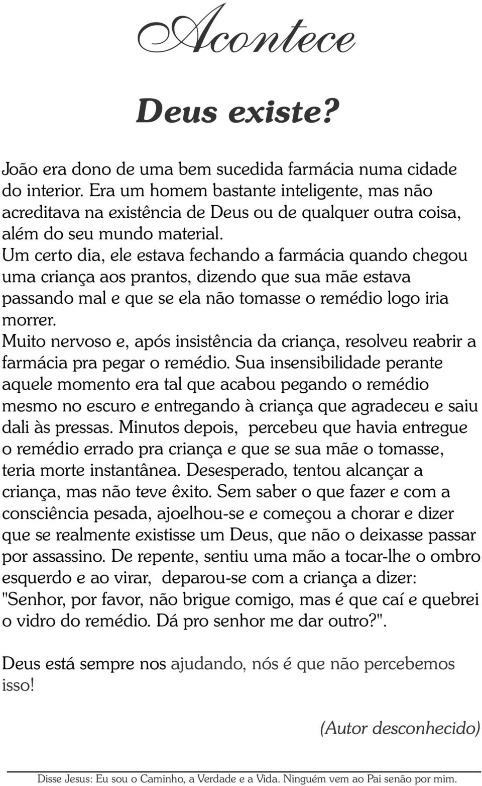 Um certo dia, ele estava fechando a farmácia quando chegou uma criança aos prantos, dizendo que sua mãe estava passando mal e que se ela não tomasse o remédio logo iria morrer.