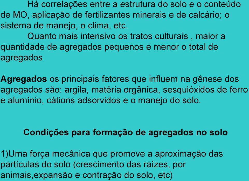 influem na gênese dos agregados são: argila, matéria orgânica, sesquióxidos de ferro e alumínio, cátions adsorvidos e o manejo do solo.