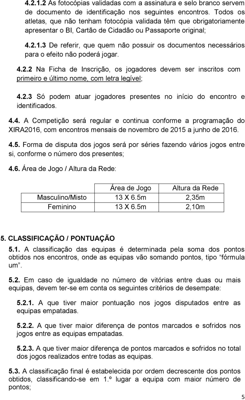 3 De referir, que quem não possuir os documentos necessários para o efeito não poderá jogar. 4.2.