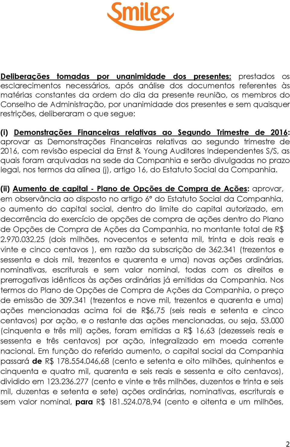 as Demonstrações Financeiras relativas ao segundo trimestre de 2016, com revisão especial da Ernst & Young Auditores Independentes S/S, as quais foram arquivadas na sede da Companhia e serão