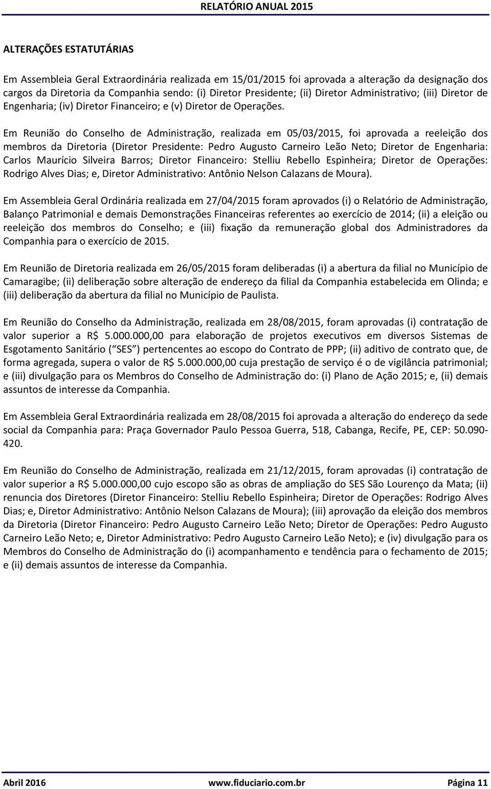 Em Reunião do Conselho de Administração, realizada em 05/03/2015, foi aprovada a reeleição dos membros da Diretoria (Diretor Presidente: Pedro Augusto Carneiro Leão Neto; Diretor de Engenharia: