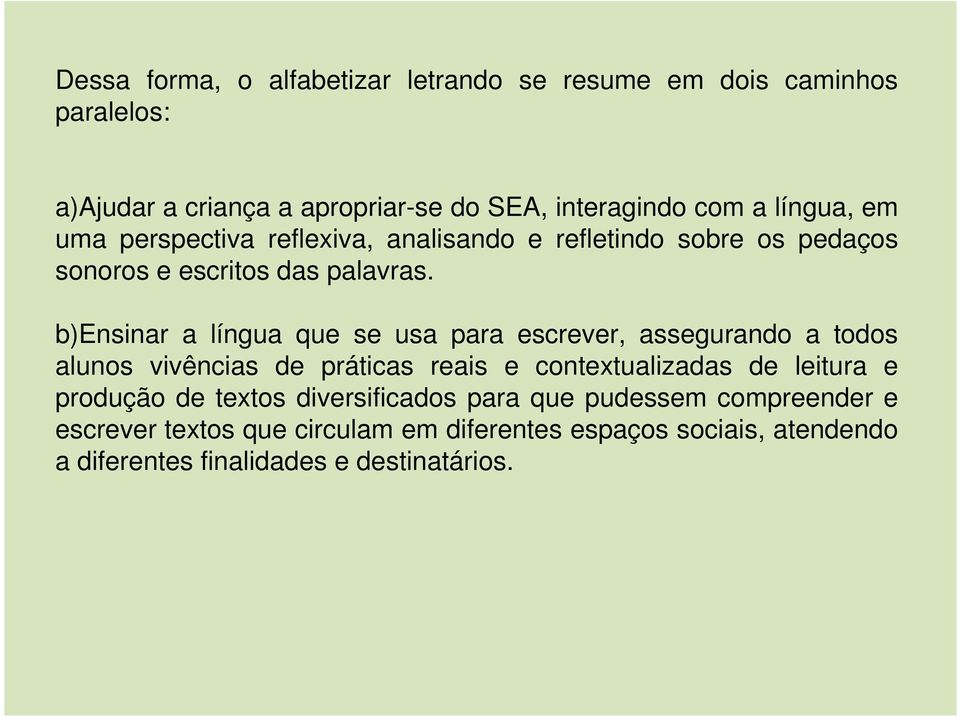 b)ensinar a língua que se usa para escrever, assegurando a todos alunos vivências de práticas reais e contextualizadas de leitura e