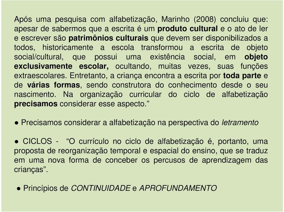 funções extraescolares. Entretanto, a criança encontra a escrita por toda parte e de várias formas, sendo construtora do conhecimento desde o seu nascimento.