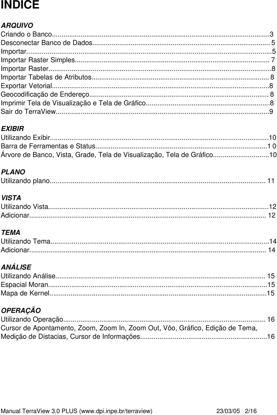 ..1 0 Árvore de Banco, Vista, Grade, Tela de Visualização, Tela de Gráfico...10 PLANO Utilizando plano... 11 VISTA Utilizando Vista...12 Adicionar... 12 TEMA Utilizando Tema...14 Adicionar.